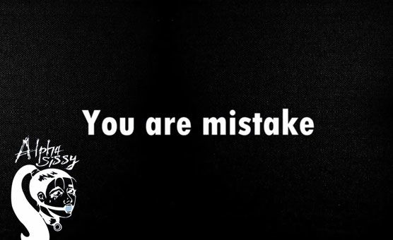 You Are Mistake - AlphaSissy