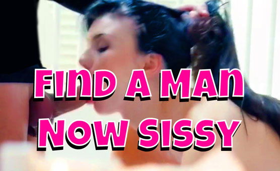 Find A Man Now Sissy