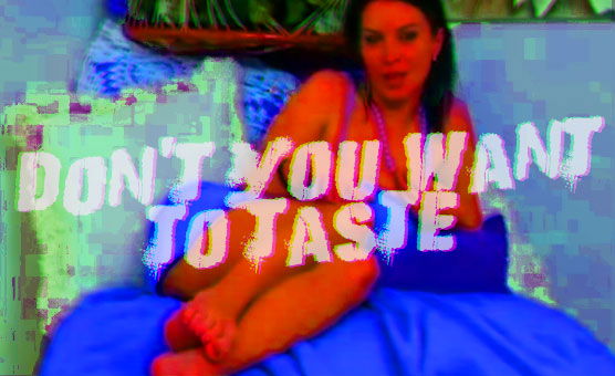 Don't You Want To Taste