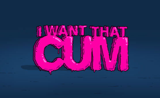 I Want That Cum
