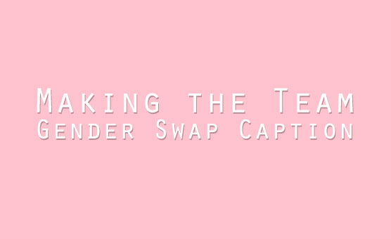 Making The Team - Gender Swap Caption