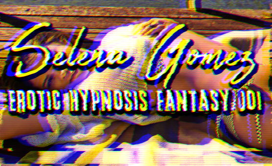 Selena Gomez Erotic Hypnosis Fantasy Joi