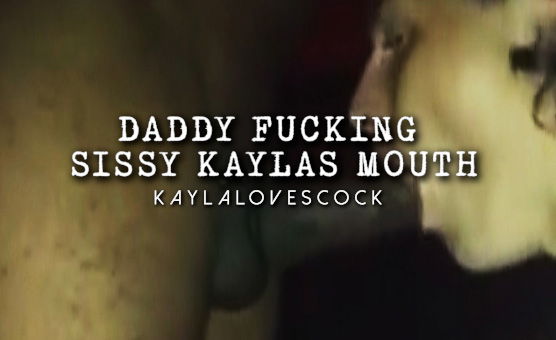 Daddy Fucking Sissy Kaylas Mouth