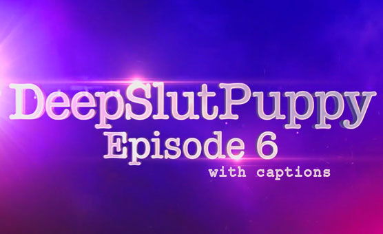 DeepSlutPuppy Episode 6 - Captions