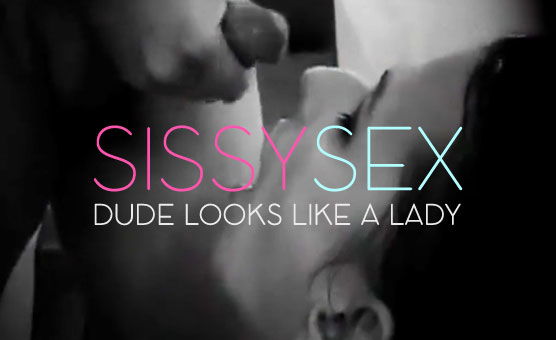 Sissy Sex - Dude Looks Like A Lady