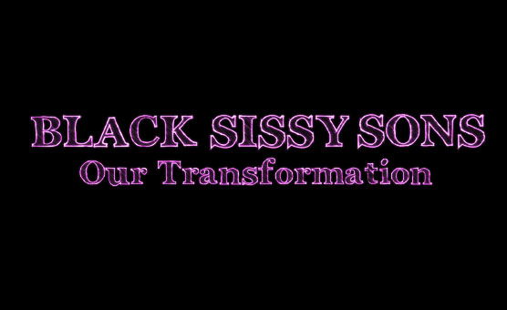 Black Sissy Sons: Our Transformation