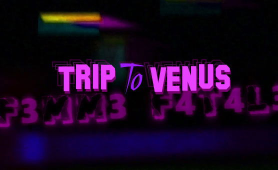 Trip to Venus - F3mm3 F4t4l3
