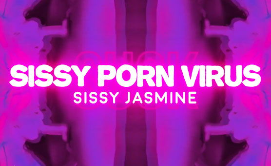 Sissy Jasmine - Sissy Porn Virus