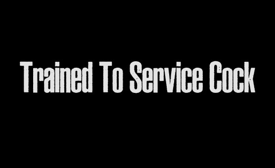 Trained To Service Cock