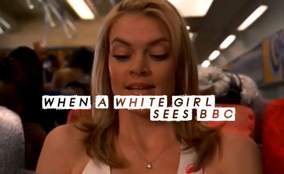 When A White Girl Sees BBC