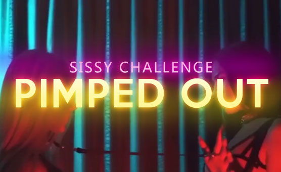 Sissy Challenge - Pimped Out