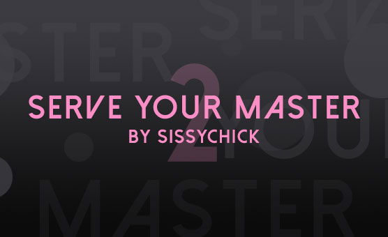 Sissychick's Sissy Training Vol 2 - Serve Your Master