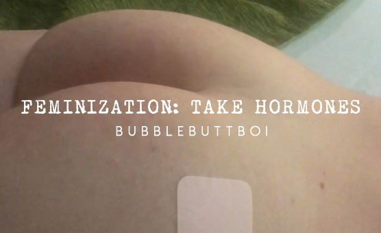 Feminization: Take Hormones