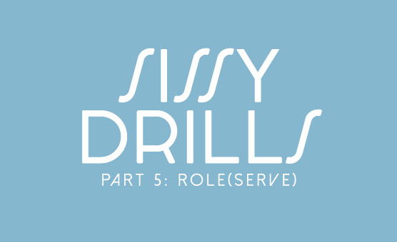 Sissy Drills - Part 5 - Role Serve