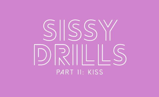 Sissy Drills - Part 11 - Kiss