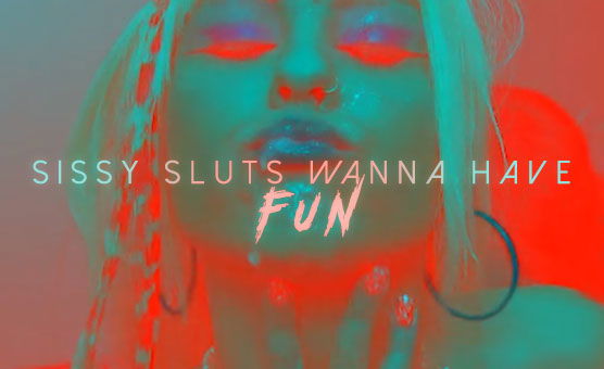 Sissy Sluts Wanna Have Fun