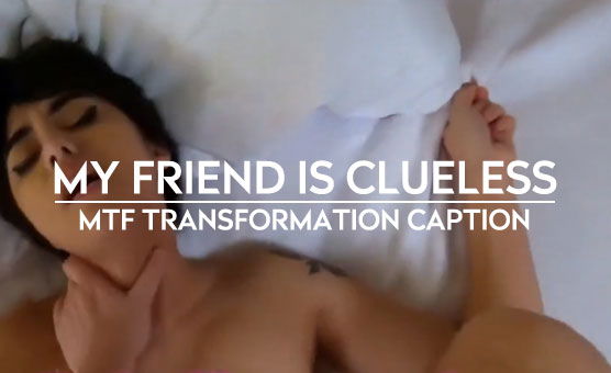 My Friend Is Clueless - Male to Female Transformation Caption