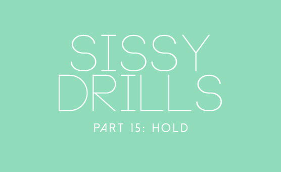 Sissy Drills - Part 15 - Hold