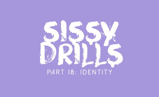 Sissy Drills - Part 18 - Identity