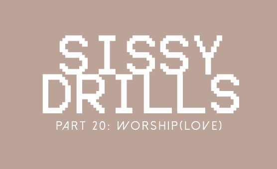 Sissy Drills - Part 20 - Worship Love