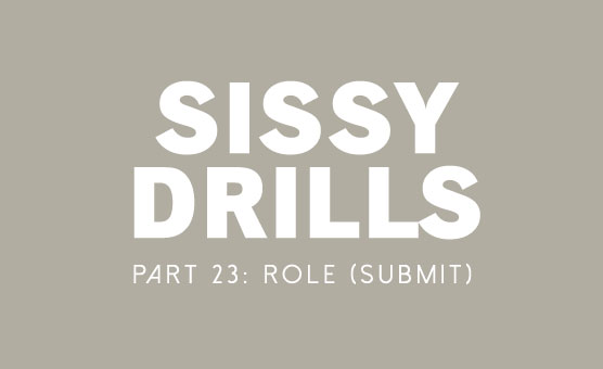 Sissy Drills - Part 23 - Role Submit