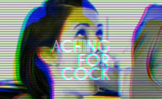  Aching For Cock