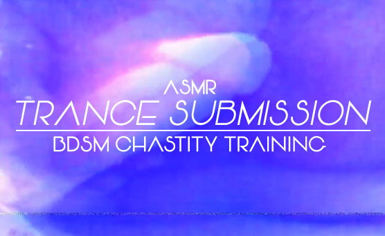 FTM DomX Stereoscopic ASMR Trance BDSM Submission ReEducation Chastity Training