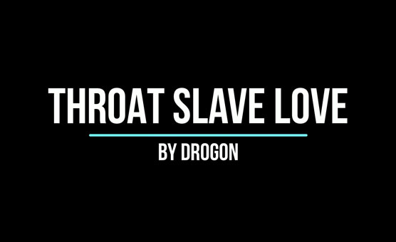 Throat Slave Love by Drogon