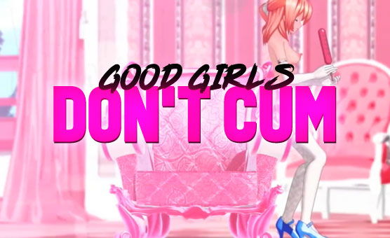 Good Girls Don't Cum