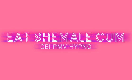 Eat Shemale Cum - CEI PMV Hypno