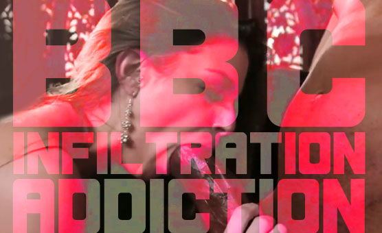 BBC Infiltration Addiction