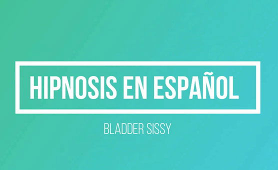 Hipnosis En Español - Bladder Sissy