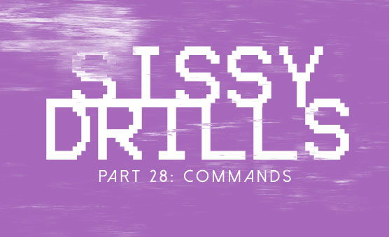 Sissy Drills - Part 28 Commands