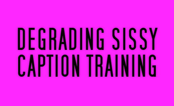 Degrading Sissy Caption Training