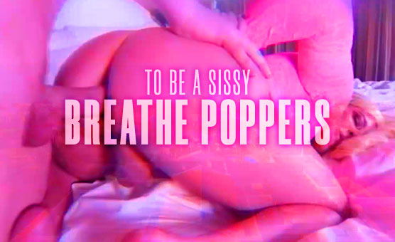 To Be A Sissy Breathe Poppers