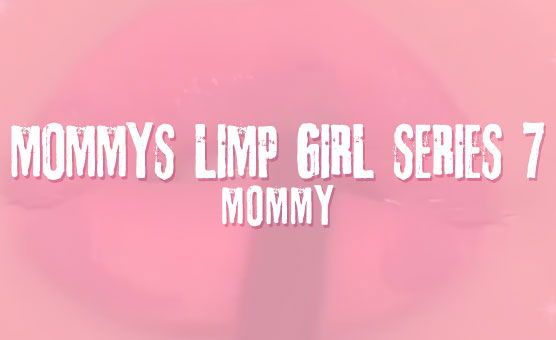 Mommy's Limp Girl Series 7