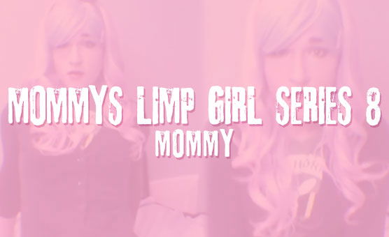 Mommy's Limp Girl Series 8