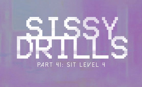 Sissy Drills - Part 41 - Sit Level 4