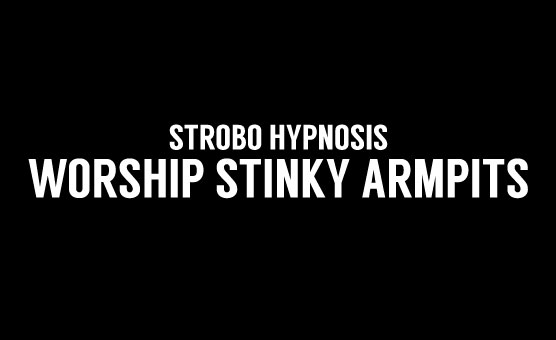 Strobo hypnosis - Worship Stinky Armpits