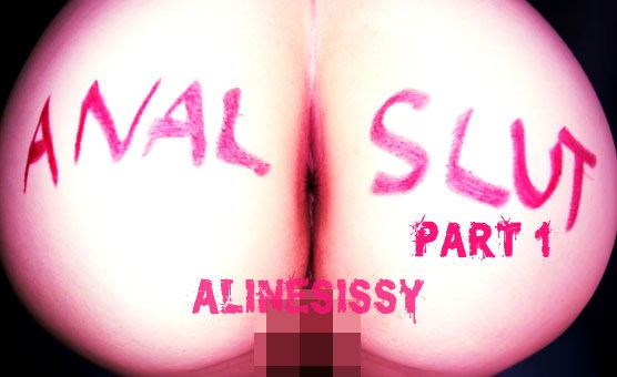 Anal Slut - Part 1 - AlineSissy