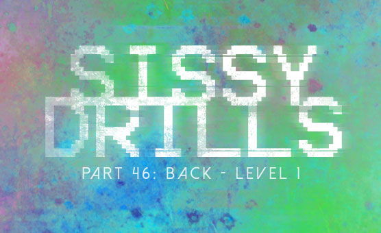 Sissy Drills - Part 46 - Back Level 1