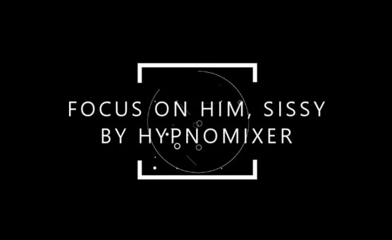 Focus On Him Sissy