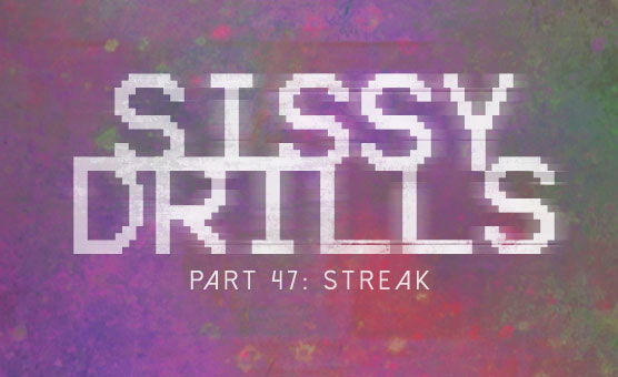 Sissy Drills - Part 47 - Streak