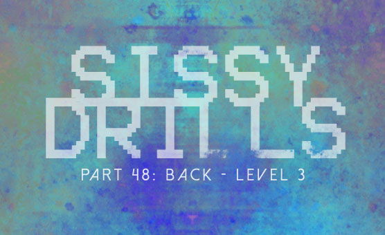 Sissy Drills - Part 48 - Back level 3