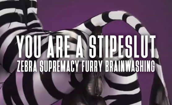 You Are A Stripeslut - Zebra Supremacy Furry Brainwashing