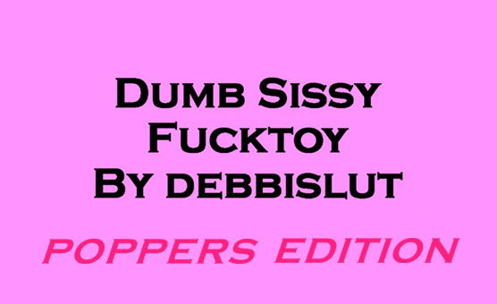 Dumb Sissy Fucktoy - Poppers Edition