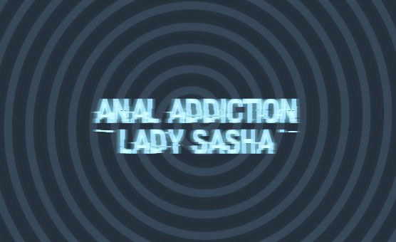 Lady Sasha - Anal Addiction