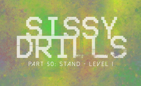 Sissy Drills - Part 50 - Stand Level 1
