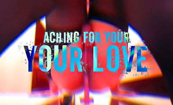 Aching For Your Love - By OnceUponATime