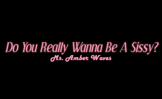 Do You Really Wanna Be A Sissy?